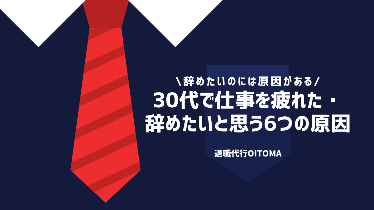 30代で仕事を疲れた・辞めたいと思う6つの原因