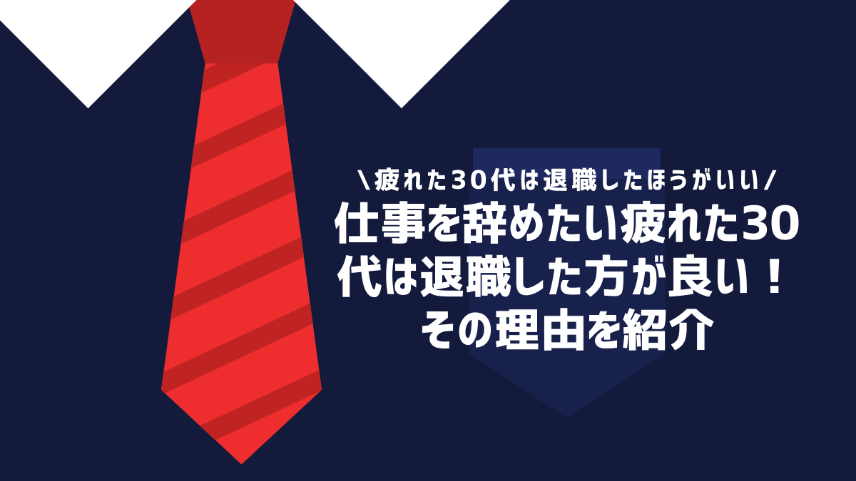 仕事を辞めたい疲れた30代は退職した方が良い！その理由を紹介