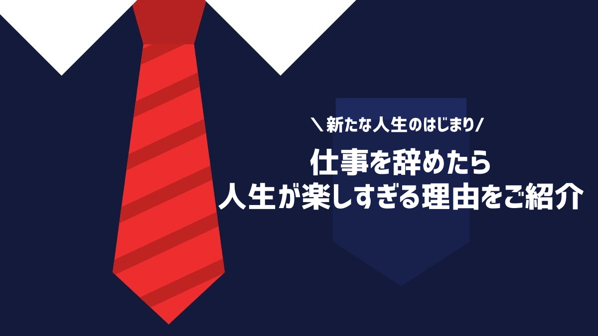 仕事を辞めたら人生が楽しすぎる理由をご紹介