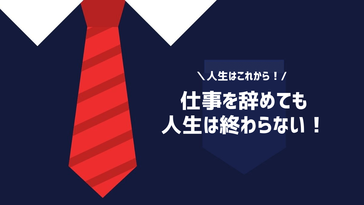 仕事を辞めても人生は終わらない！