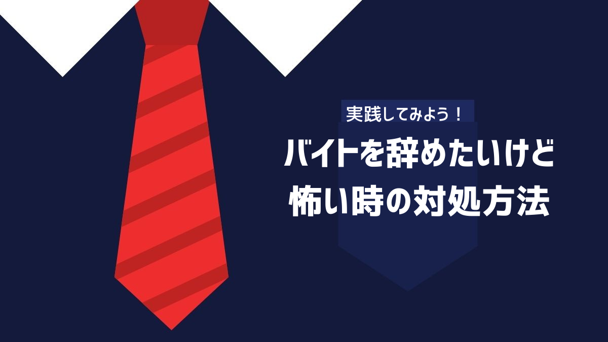 バイトを辞めたいけど怖い時の対処方法について解説するイメージ