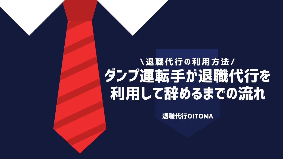 ダンプ運転手が退職代行を利用して辞めるまでの流れ