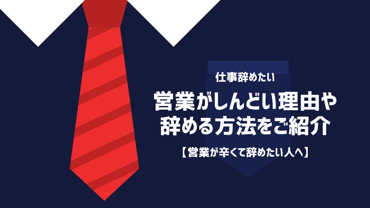 【営業が辛くて辞めたい人へ】営業がしんどい理由や辞める方法をご紹介