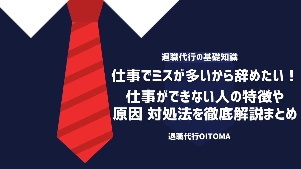 仕事でミスが多いから辞めたい！仕事ができない人の特徴や原因、対処法を徹底解説まとめ