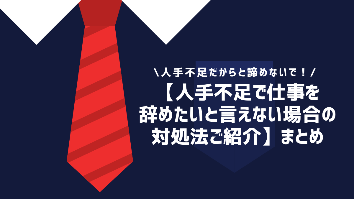 【人手不足で仕事を辞めたいと言えない場合の対処法ご紹介】まとめ