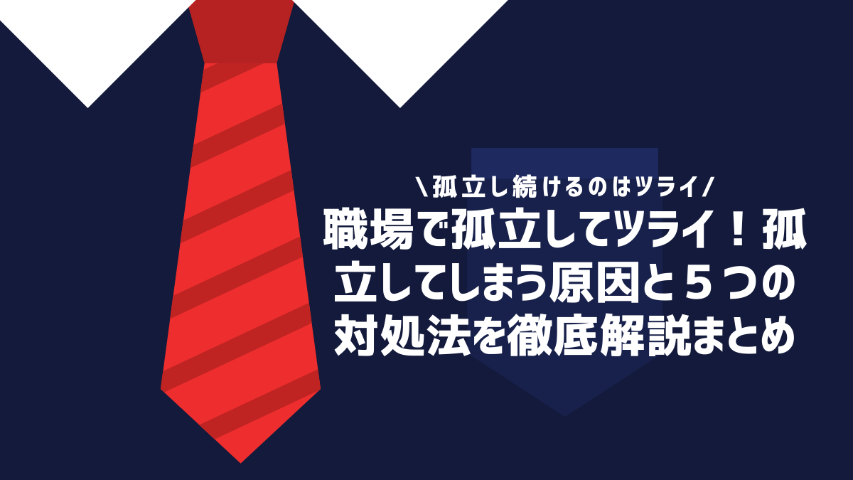 職場で孤立してツライ！孤立してしまう原因と4つの対処法を徹底解説まとめ