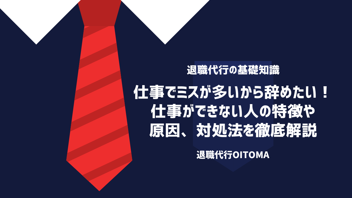 仕事でミスが多いから辞めたい！仕事ができない人の特徴や原因、対処法を徹底解説