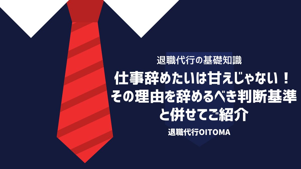 仕事辞めたいは甘えじゃない！その理由を辞めるべき判断基準と併せてご紹介