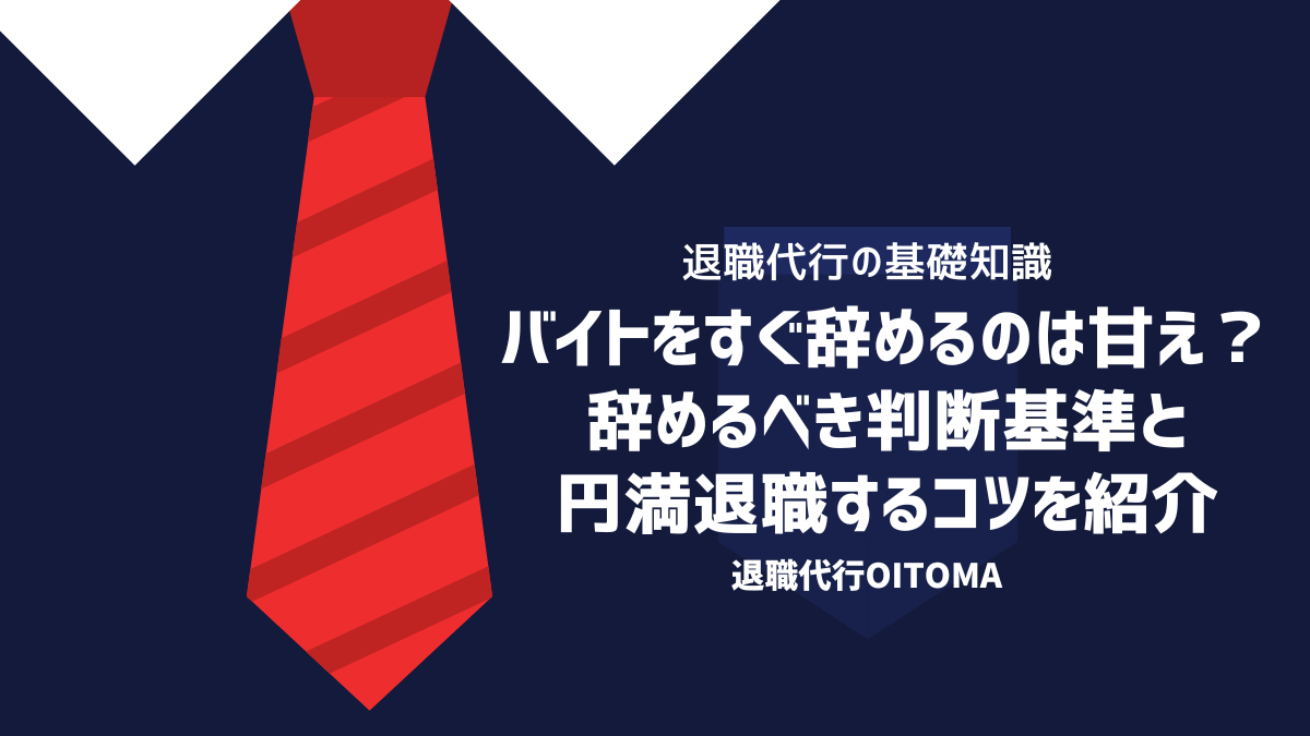 バイトをすぐ辞めるのは甘え？辞めるべき判断基準と円満退職するコツを紹介