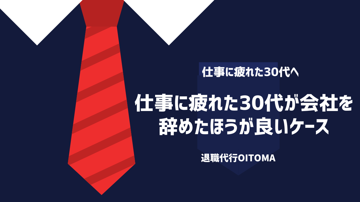 仕事に疲れた30代が会社を辞めたほうが良いケース