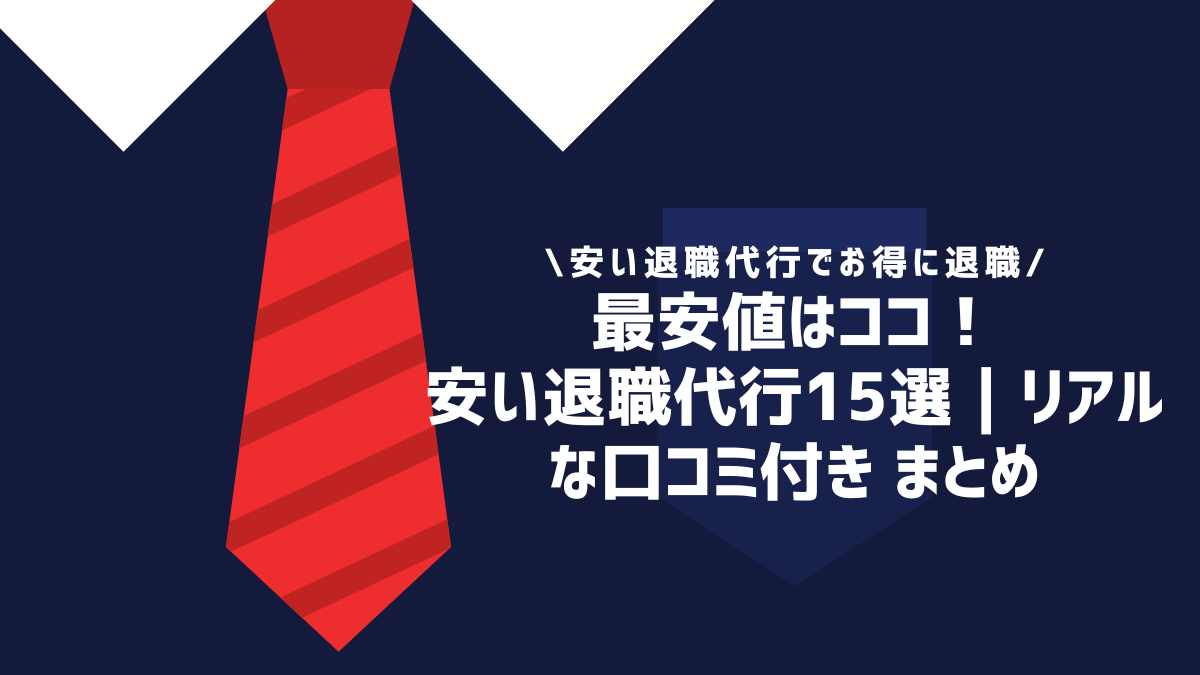 最安値はココ！安い退職代行15選｜リアルな口コミ付き まとめ