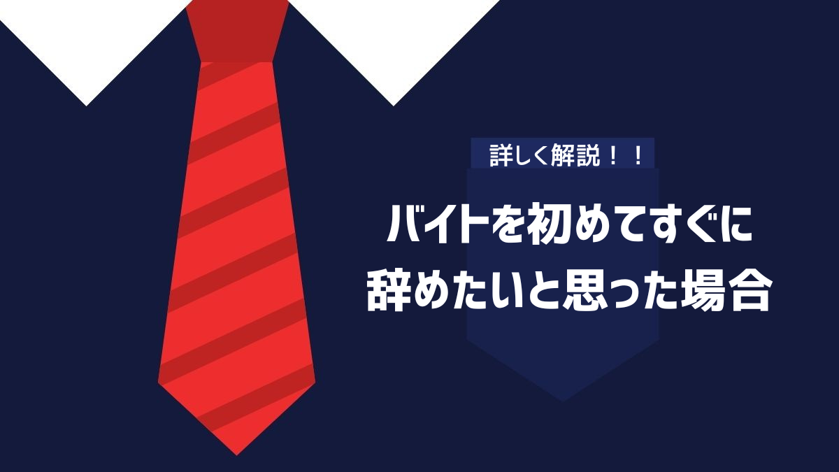 バイトを初めてすぐに辞めたいと思った場合