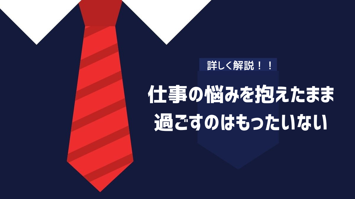 仕事の悩みを抱えたまま過ごすのはもったいないのイメージ