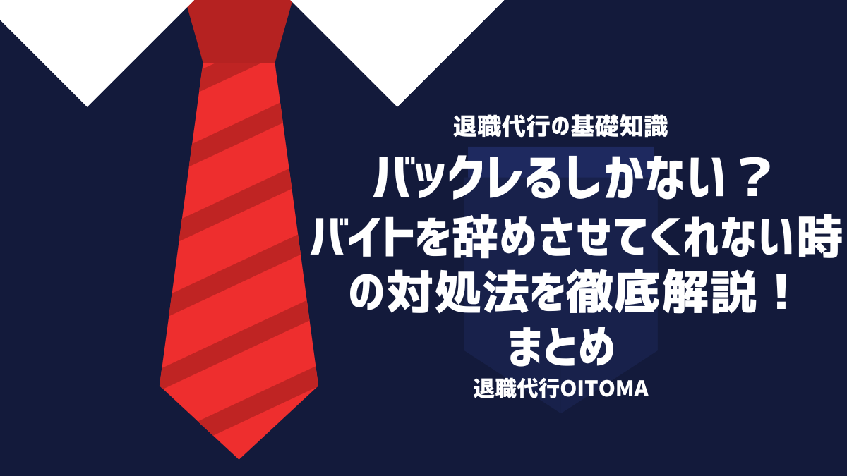 バックレるしかない？バイトを辞めさせてくれない時の対処法を徹底解説！まとめ