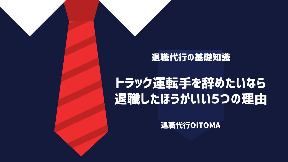 トラック運転手を辞めたいなら退職したほうがいい5つの理由