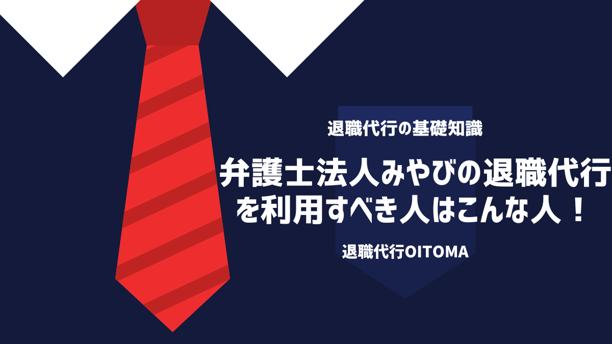 弁護士法人みやびの退職代行を利用すべき人はこんな人！