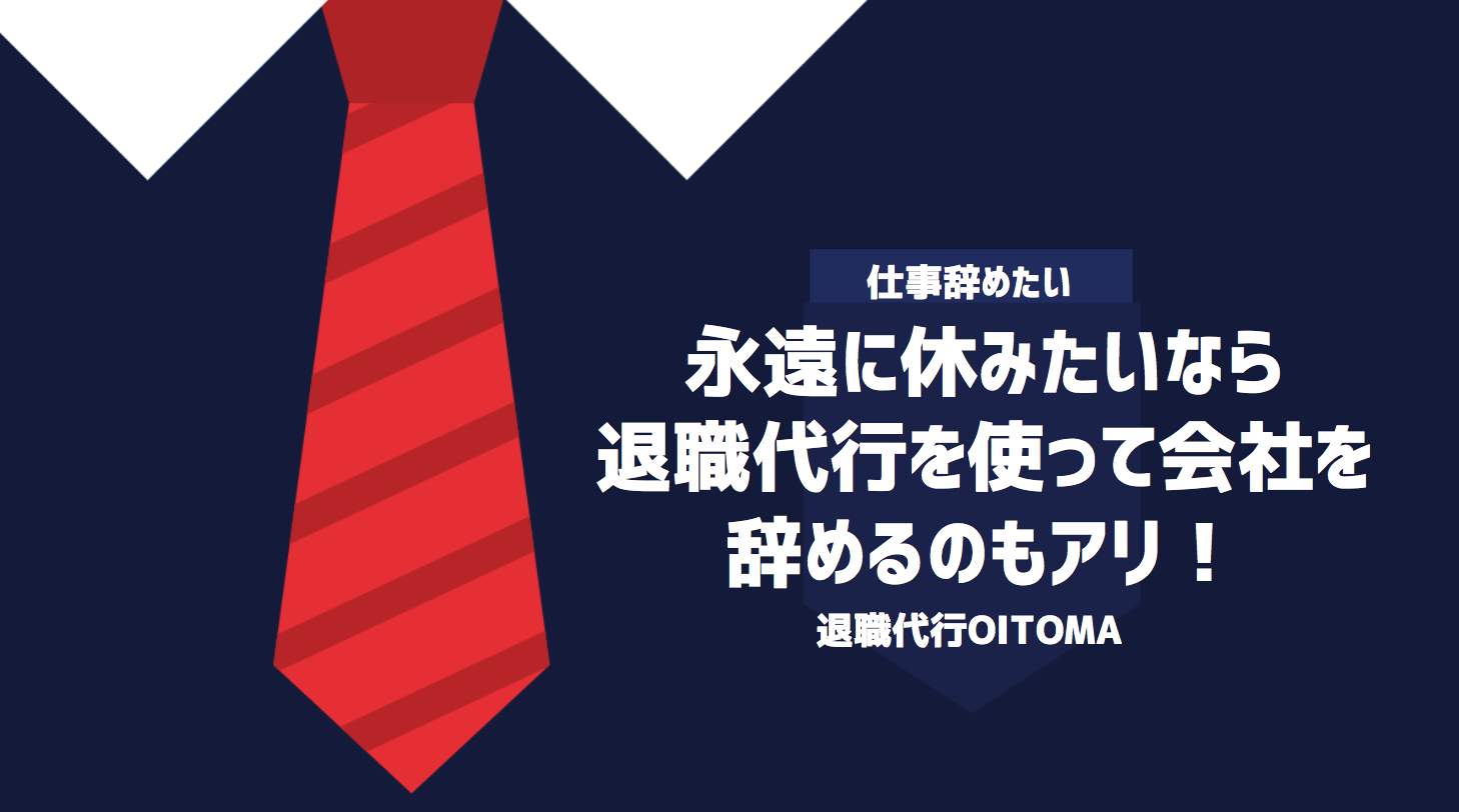 永遠に休みたいなら退職代行を使って会社を辞めるのもアリ！