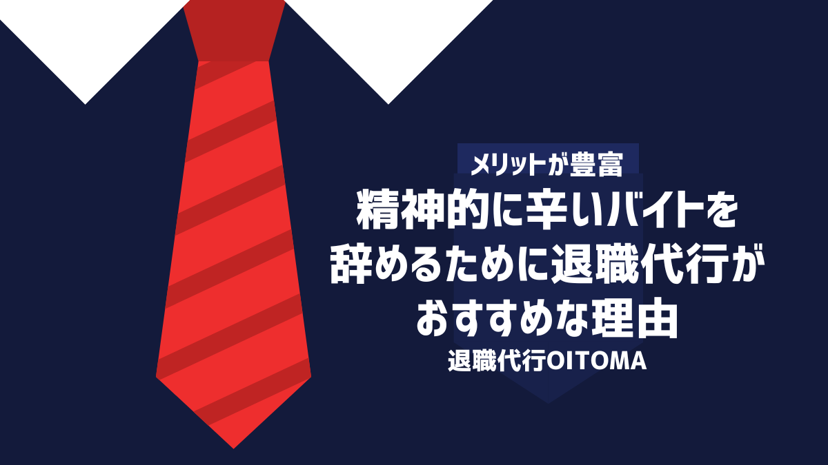 精神的に辛いバイトを辞めるために退職代行がおすすめな理由