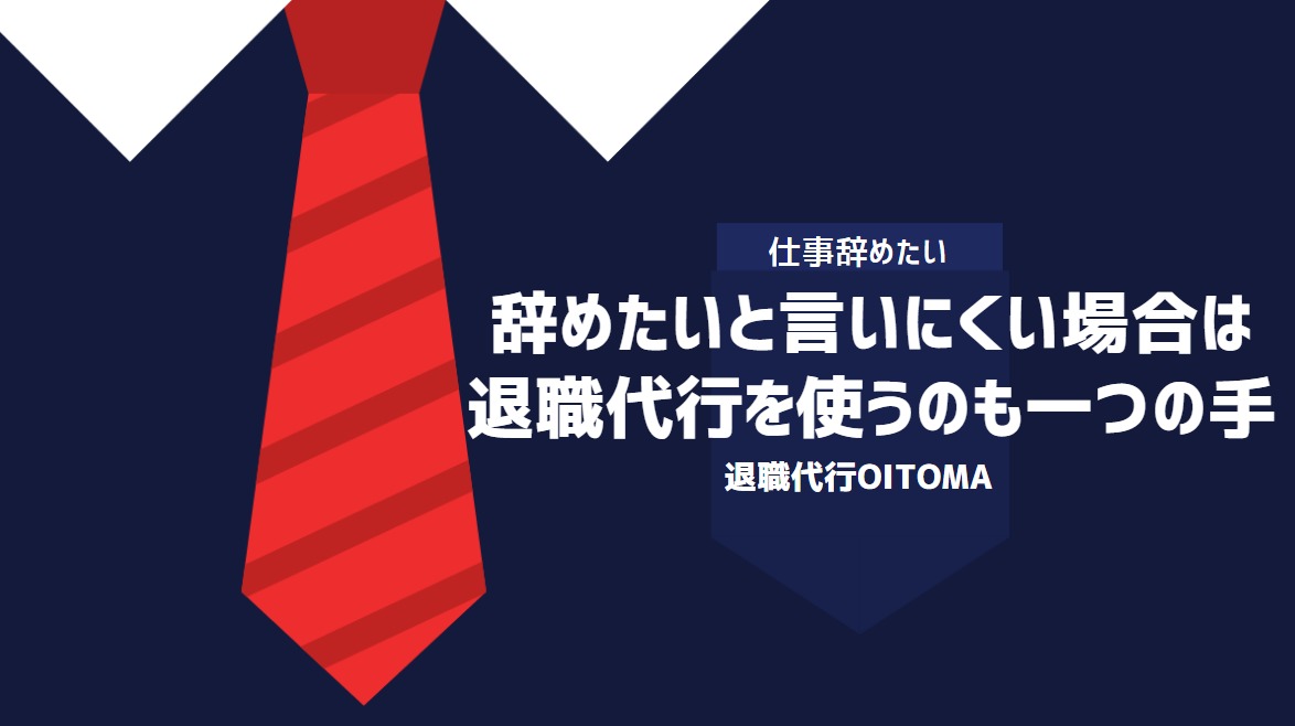 辞めたいと言いにくい場合は退職代行を使うのも一つの手