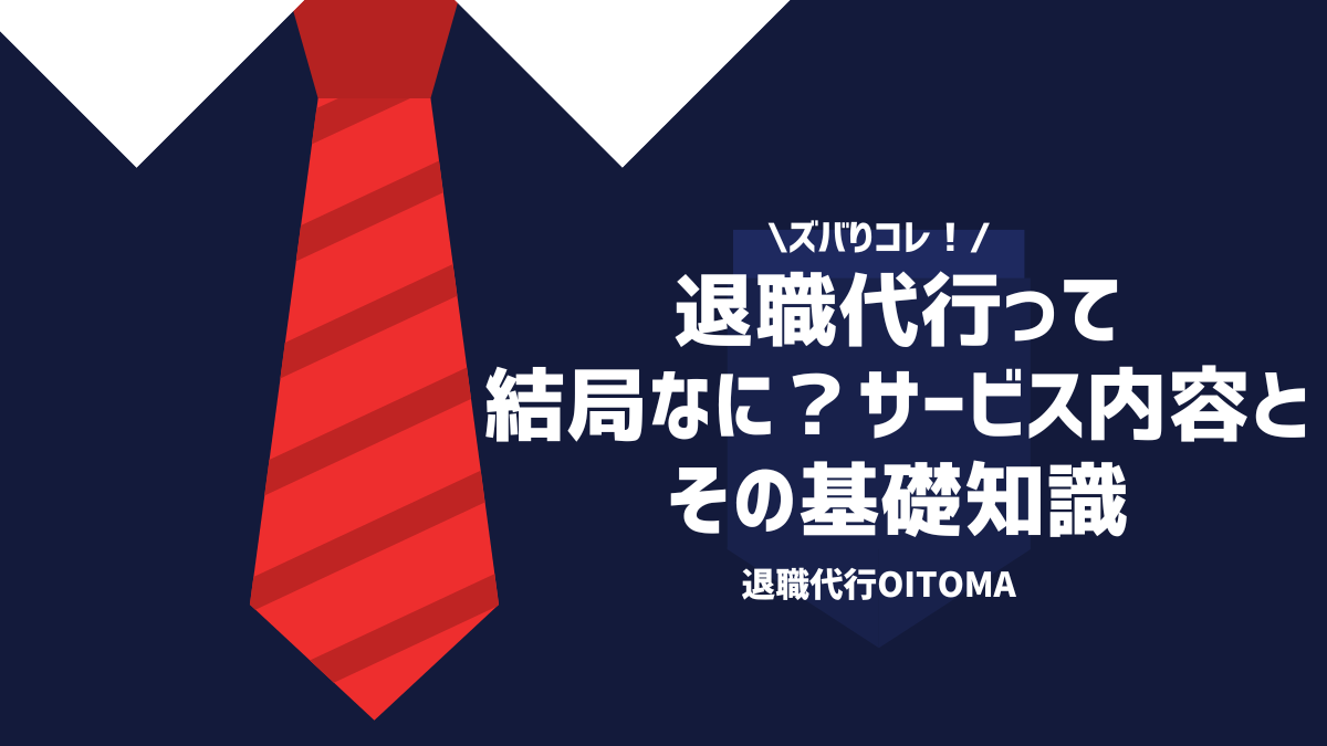 ズバリこれ！退職代行って結局何？サービス内容とその基礎知識