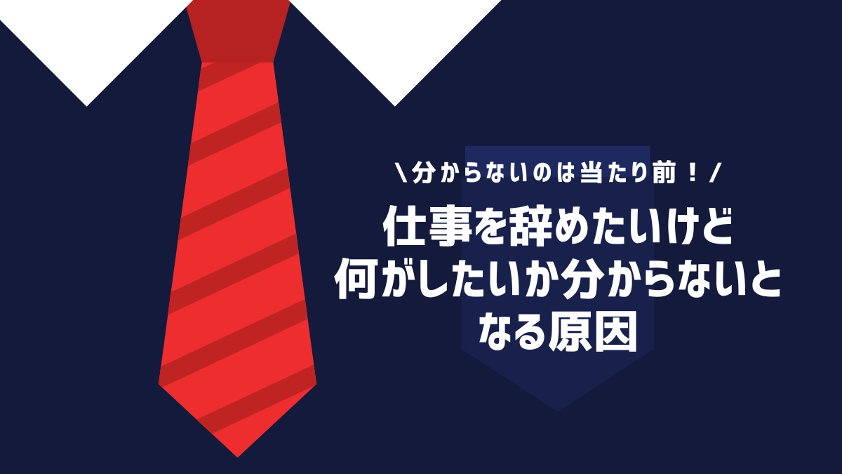 仕事を辞めたいけど何がしたいか分からないとなる原因