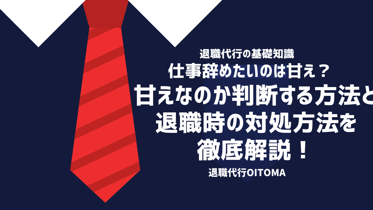 仕事辞めたいのは甘え？甘えなのか判断する方法と退職時の対処方法を徹底解説！