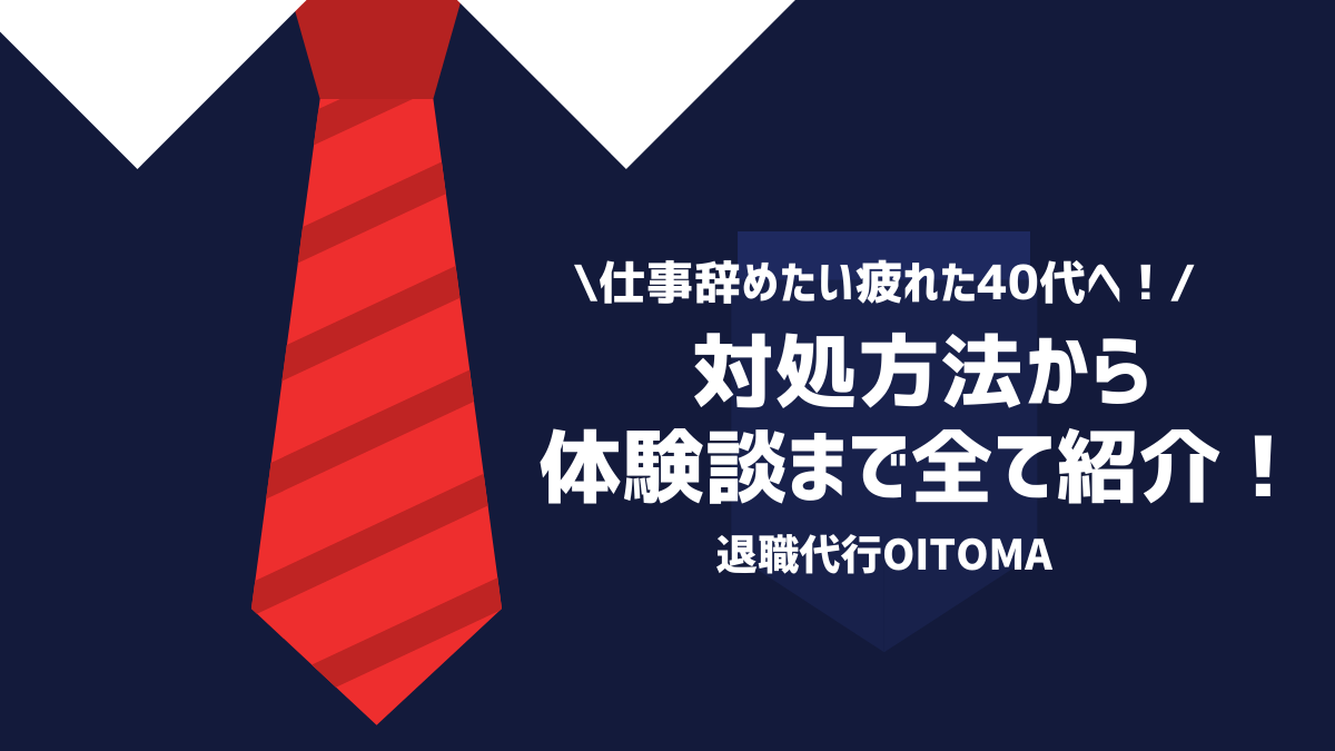 仕事を辞めたい疲れた40代へ！対処方法から体験談まで全て紹介！