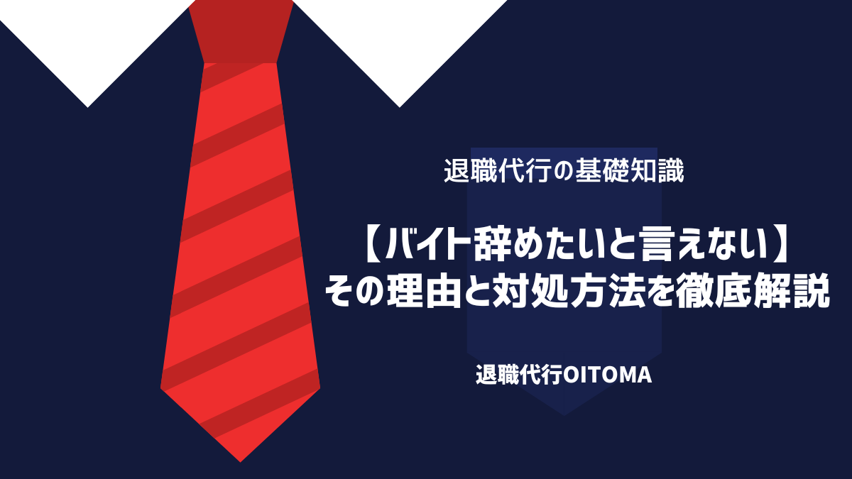 【バイト辞めたいと言えない】その理由と対処方法を徹底解説