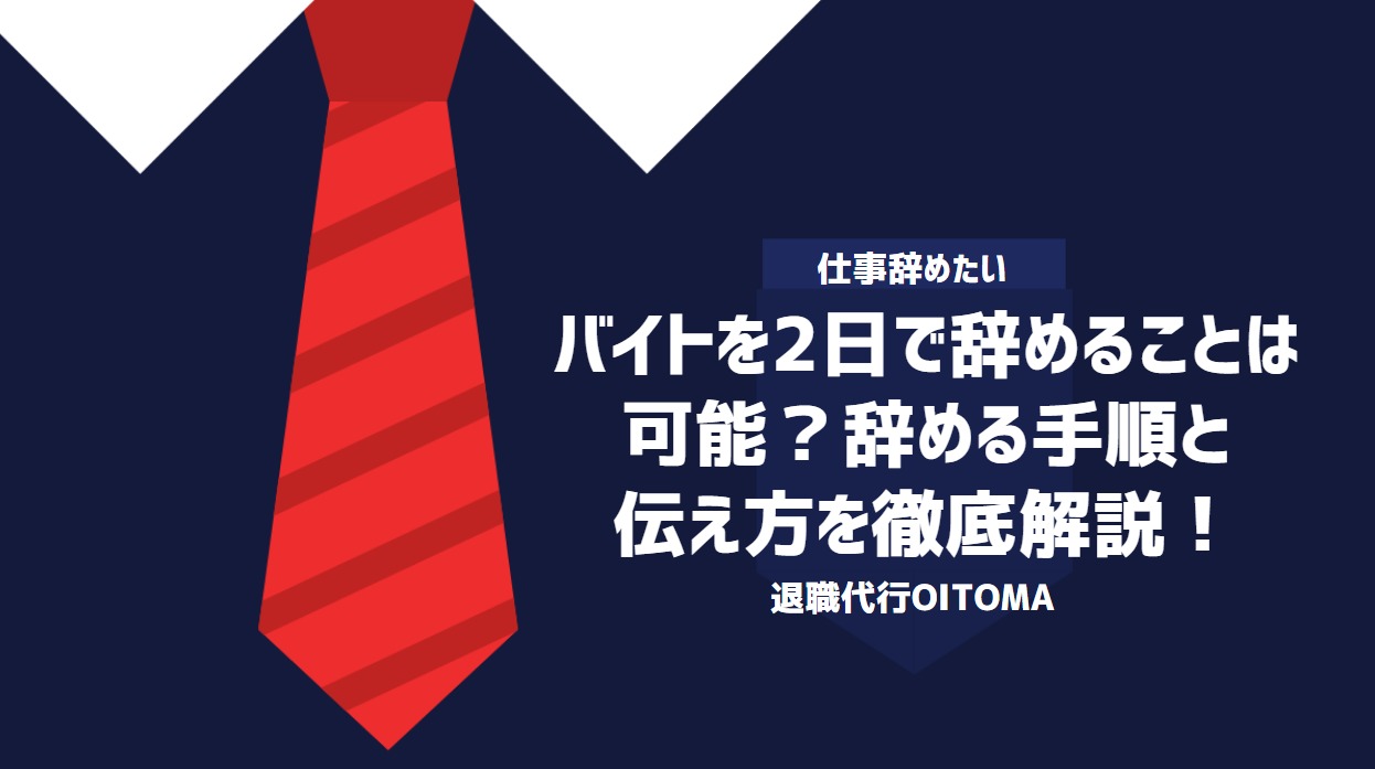 バイトを2日で辞めることは可能？辞める手順と伝え方を徹底解説！